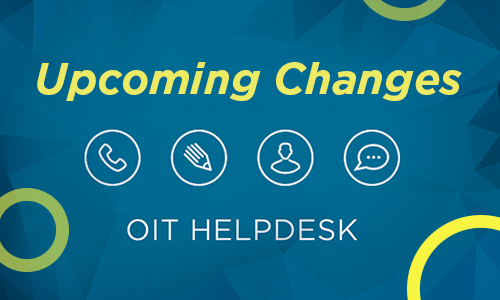 Upcoming Changes OIT HelpDesk