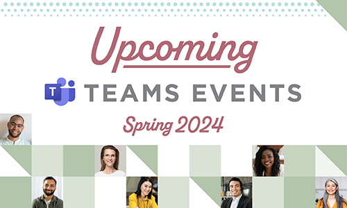 Upcoming Teams Events, Spring 2024, Image depicts the Microsoft Teams logo and squares with various people smiling
