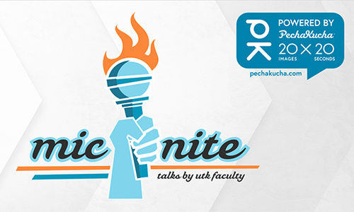 Mic/nite, talks by utk faculty, Powered by PechaKucha, 20 images x 20 seconds, pechakucha.com