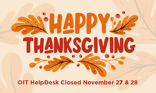 Happy Thanksgiving, OIT HelpDesk Closed Nov 27 & 28