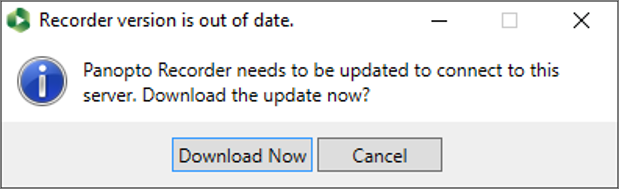 Screen capture: Recorder version is out of date. Panopto Recorder needs to be updated to connect to this server. Download the update now? Button: Download now 
Button Canel